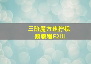 三阶魔方速拧视频教程F2 l